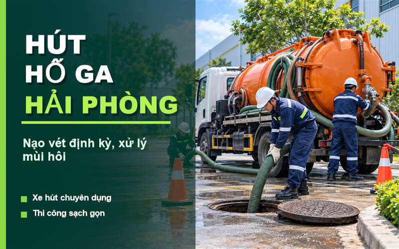 Hút hố ga Hải Phòng - Nạo vét định kỳ, xử lý mùi hôi